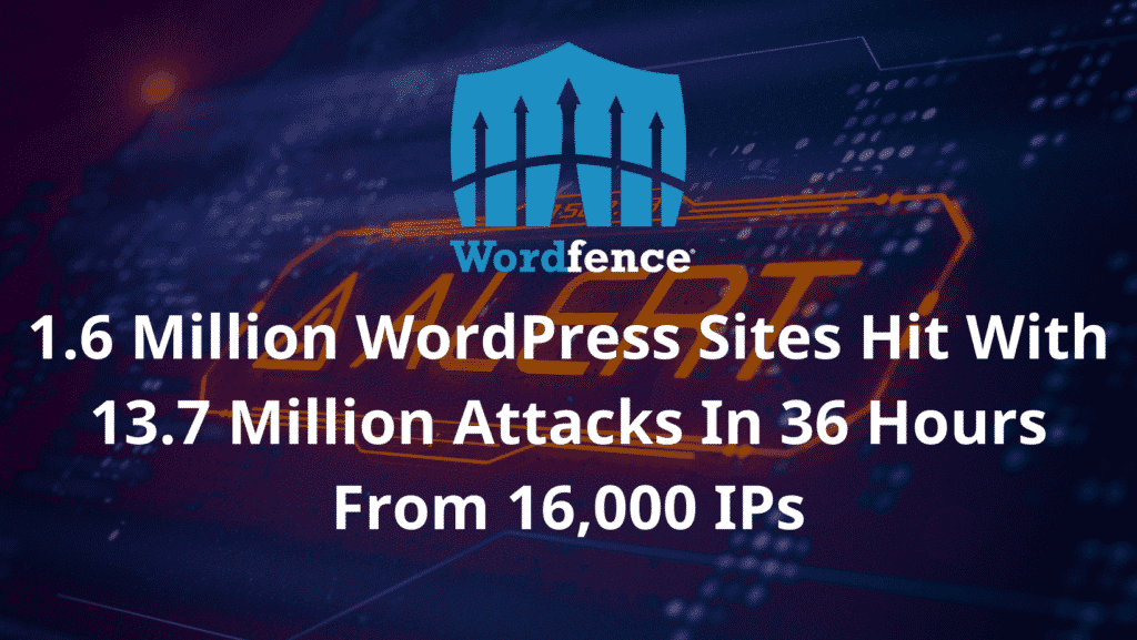 1 6 Million WordPress Sites Hit With 13 7 Million Attacks In 36 Hours From 16000 IPs 1024x577 IN6WGb